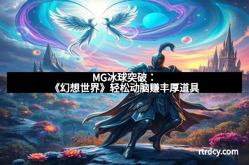 MG冰球突破：《幻想世界》轻松动脑赚丰厚道具